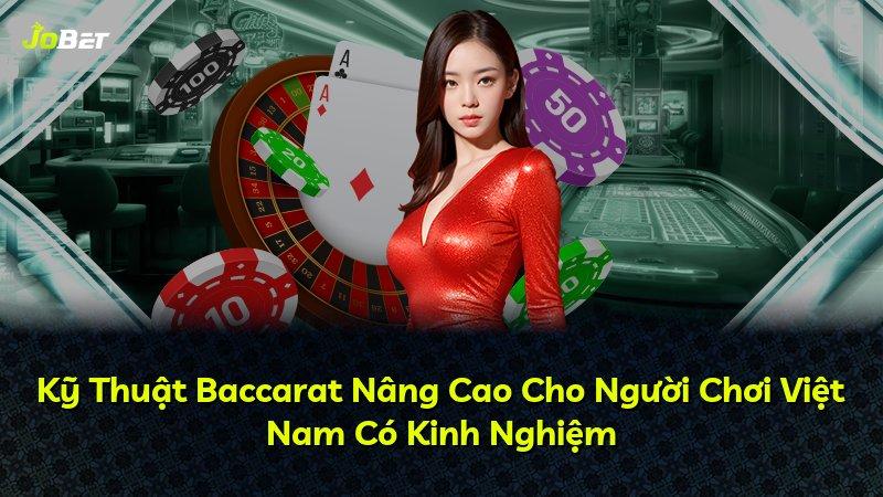 Kỹ Thuật Baccarat Nâng Cao Cho Người Chơi Việt Nam Có Kinh Nghiệm
