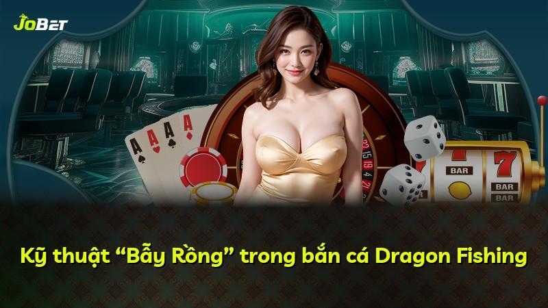 Kỹ thuật “Bẫy Rồng” trong bắn cá Dragon Fishing