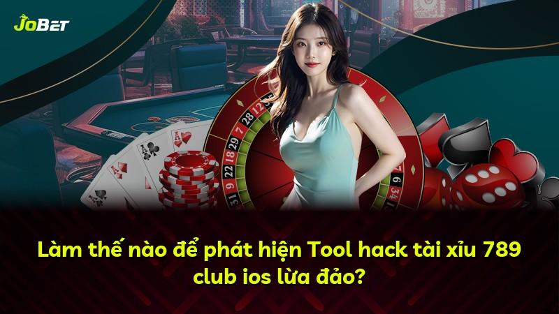 Làm thế nào để phát hiện Tool hack tài xỉu 789 club ios lừa đảo?