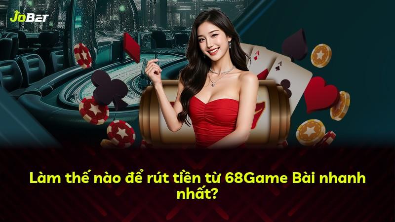 Làm thế nào để rút tiền từ 68Game Bài nhanh nhất?