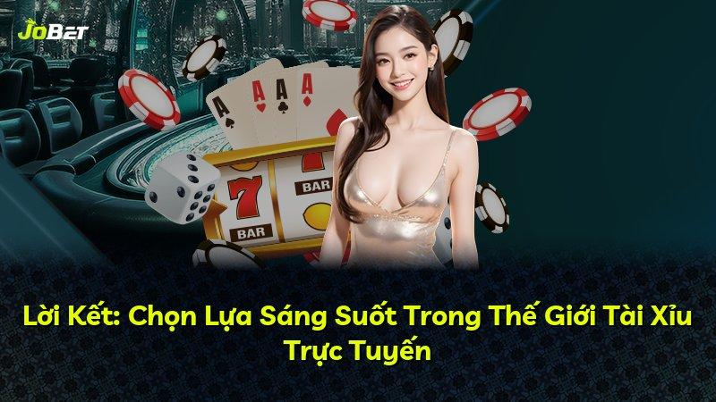 Lời Kết: Chọn Lựa Sáng Suốt Trong Thế Giới Tài Xỉu Trực Tuyến