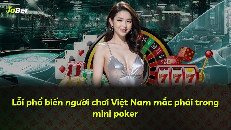 Lỗi phổ biến người chơi Việt Nam mắc phải trong mini poker
