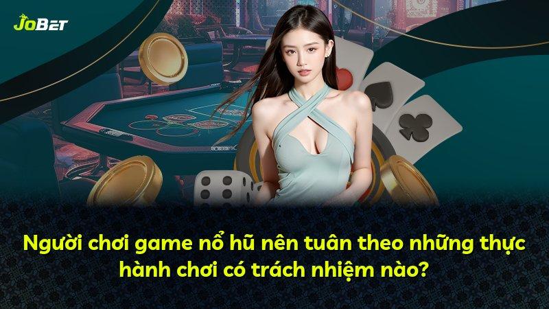 Người chơi game nổ hũ nên tuân theo những thực hành chơi có trách nhiệm nào?