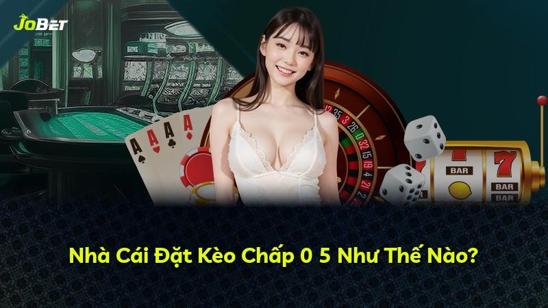 Nhà Cái Đặt Kèo Chấp 0 5 Như Thế Nào?