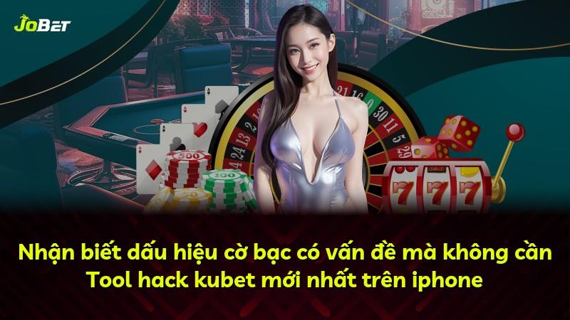 Nhận biết dấu hiệu cờ bạc có vấn đề mà không cần Tool hack kubet mới nhất trên iphone