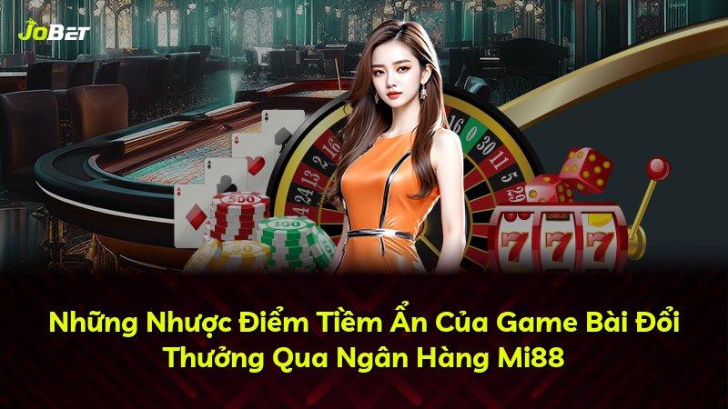Những Nhược Điểm Tiềm Ẩn Của Game Bài Đổi Thưởng Qua Ngân Hàng Mi88