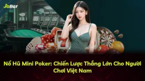 Nổ Hũ Mini Poker: Chiến Lược Thắng Lớn Cho Người Chơi Việt Nam