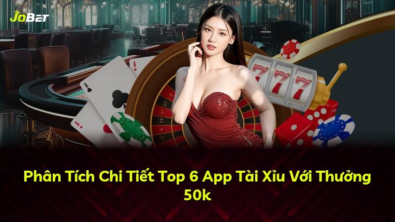 Phân Tích Chi Tiết Top 6 App Tài Xỉu Với Thưởng 50k