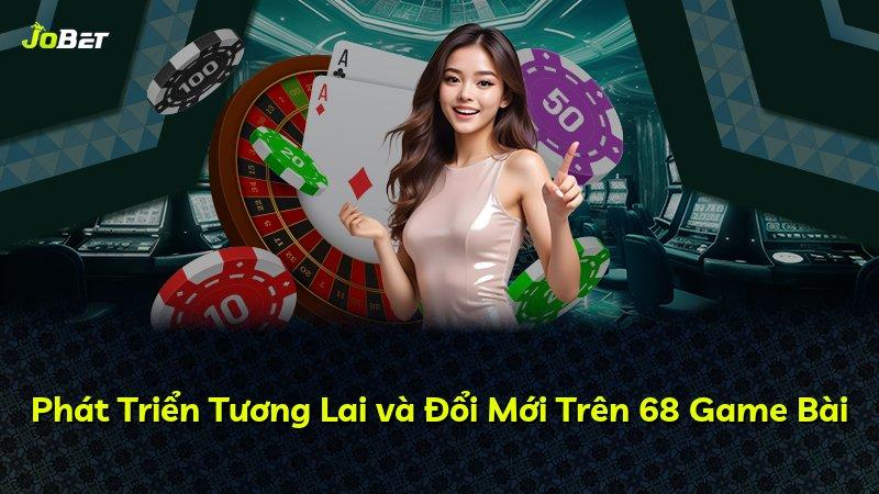 Phát Triển Tương Lai và Đổi Mới Trên 68 Game Bài