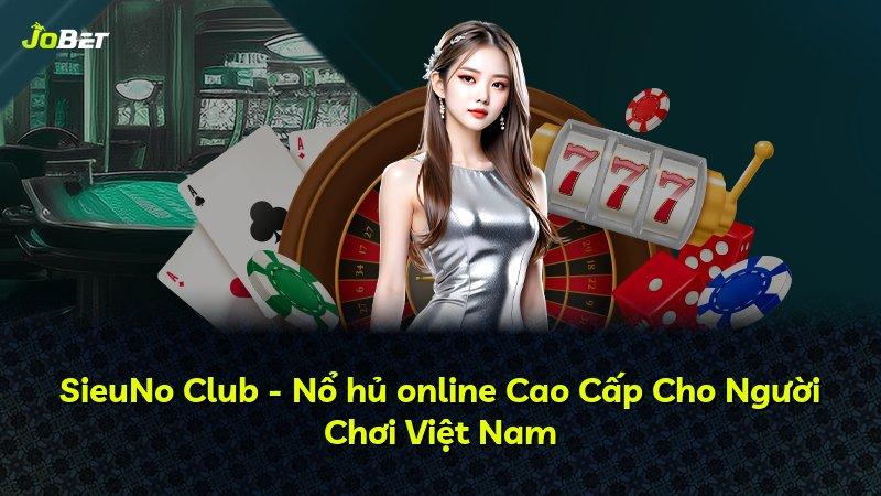 SieuNo Club - Nổ hủ online Cao Cấp Cho Người Chơi Việt Nam