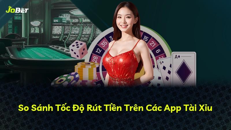 So Sánh Tốc Độ Rút Tiền Trên Các App Tài Xỉu