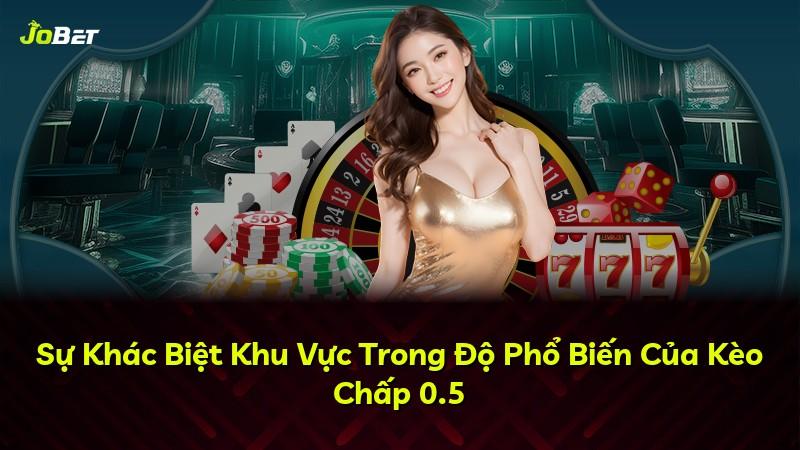 Sự Khác Biệt Khu Vực Trong Độ Phổ Biến Của Kèo Chấp 0.5