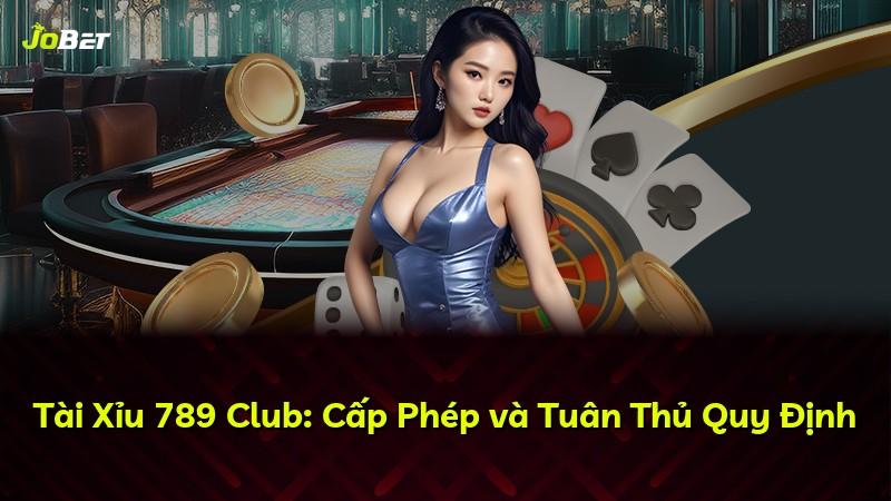 Tài Xỉu 789 Club: Cấp Phép và Tuân Thủ Quy Định