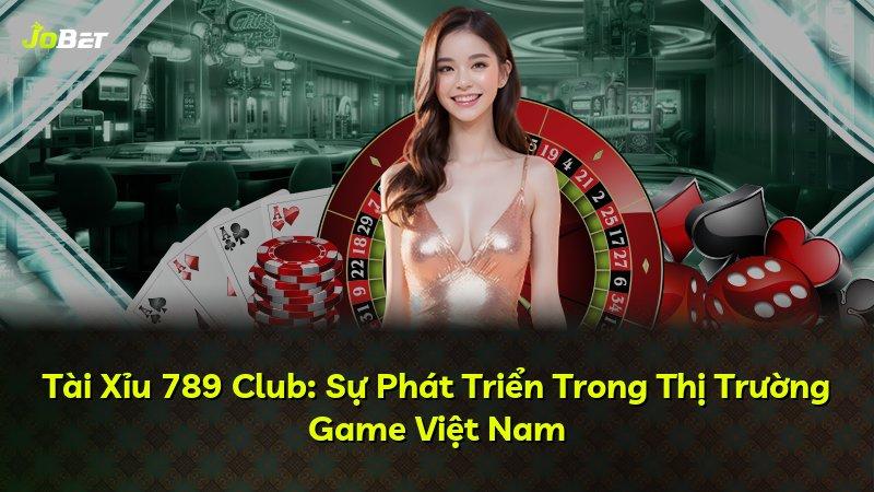 Tài Xỉu 789 Club: Sự Phát Triển Trong Thị Trường Game Việt Nam