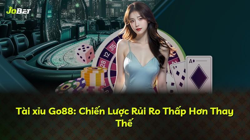 Tài xỉu Go88: Chiến Lược Rủi Ro Thấp Hơn Thay Thế
