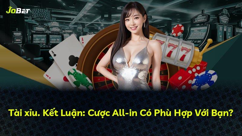 Tài xỉu. Kết Luận: Cược All-in Có Phù Hợp Với Bạn?