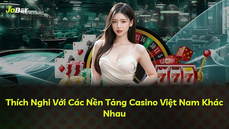 Thích Nghi Với Các Nền Tảng Casino Việt Nam Khác Nhau
