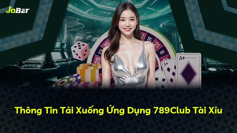 Thông Tin Tải Xuống Ứng Dụng 789Club Tài Xỉu