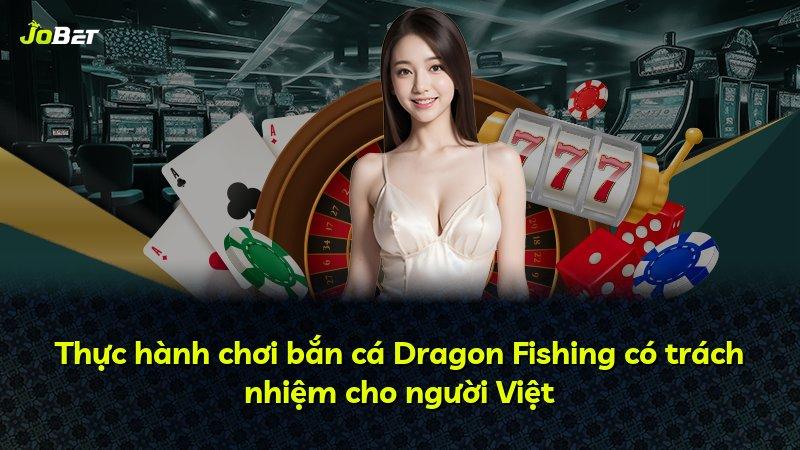 Thực hành chơi bắn cá Dragon Fishing có trách nhiệm cho người Việt