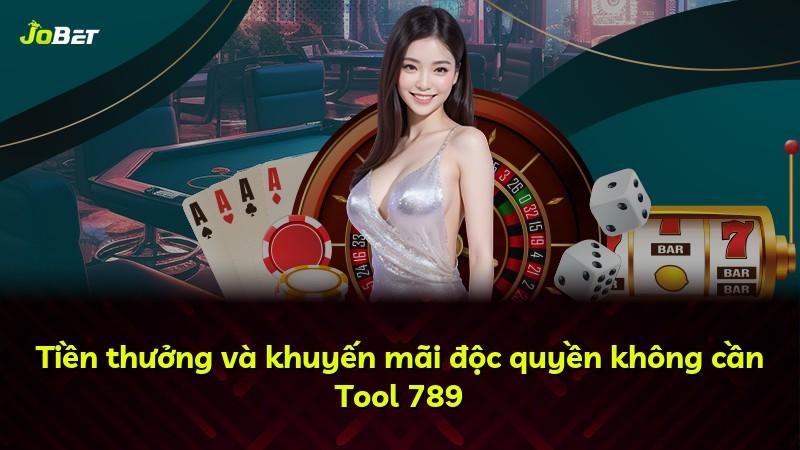 Tiền thưởng và khuyến mãi độc quyền không cần Tool 789