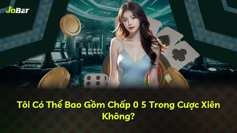 Tôi Có Thể Bao Gồm Chấp 0 5 Trong Cược Xiên Không?