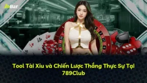 Tool Tài Xỉu và Chiến Lược Thắng Thực Sự Tại 789Club