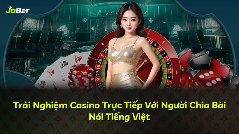 Trải Nghiệm Casino Trực Tiếp Với Người Chia Bài Nói Tiếng Việt