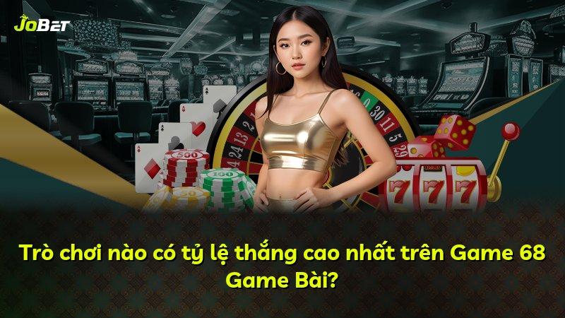 Trò chơi nào có tỷ lệ thắng cao nhất trên Game 68 Game Bài?
