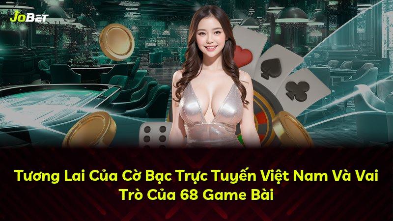 Tương Lai Của Cờ Bạc Trực Tuyến Việt Nam Và Vai Trò Của 68 Game Bài