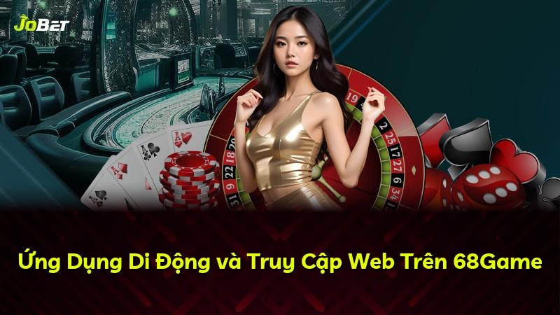 Ứng Dụng Di Động và Truy Cập Web Trên 68Game