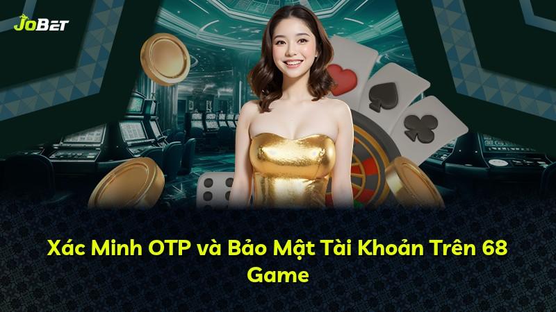 Xác Minh OTP và Bảo Mật Tài Khoản Trên 68 Game