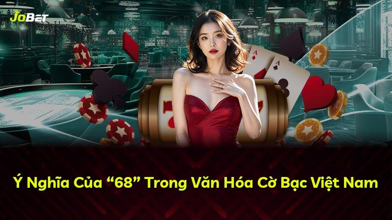 Ý Nghĩa Của “68” Trong Văn Hóa Cờ Bạc Việt Nam