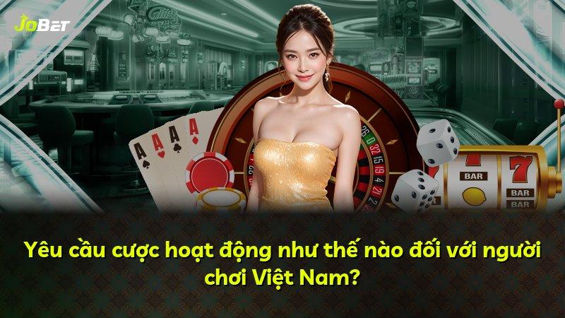 Yêu cầu cược hoạt động như thế nào đối với người chơi Việt Nam?